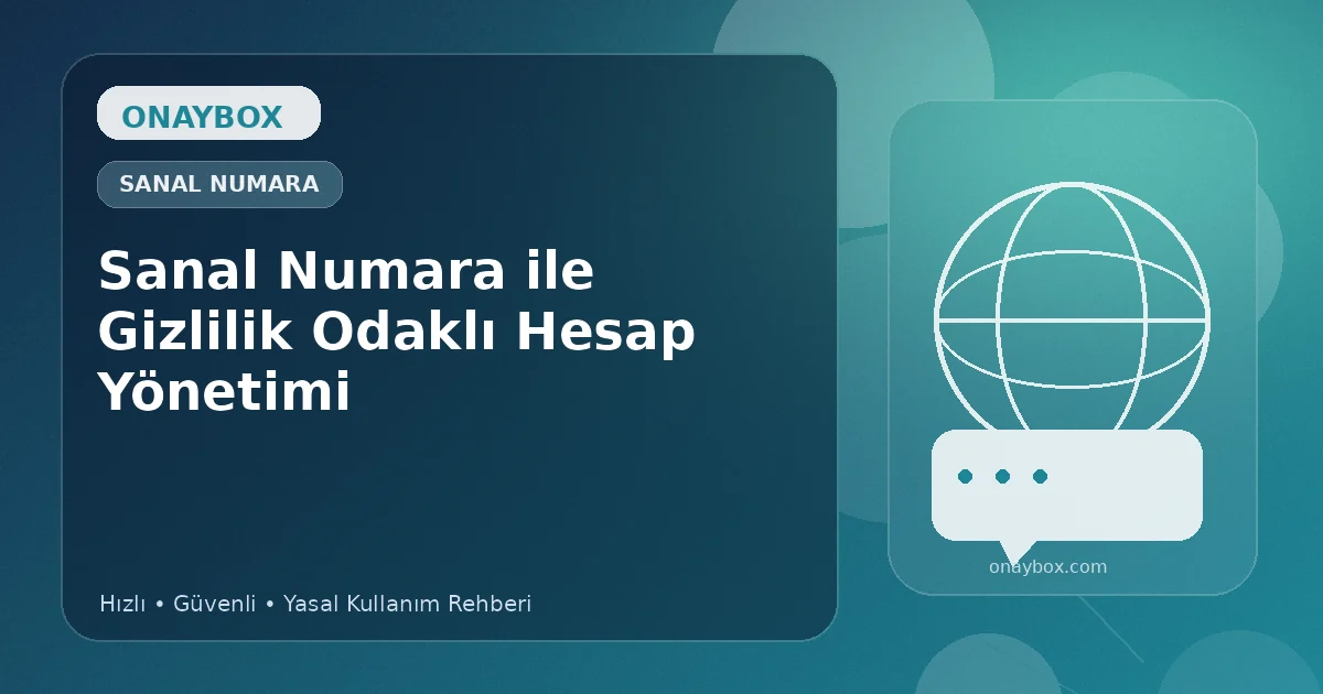 Sanal Numara ile Gizlilik Odaklı Hesap Yönetimi - Onaybox sanal numara rehberi
