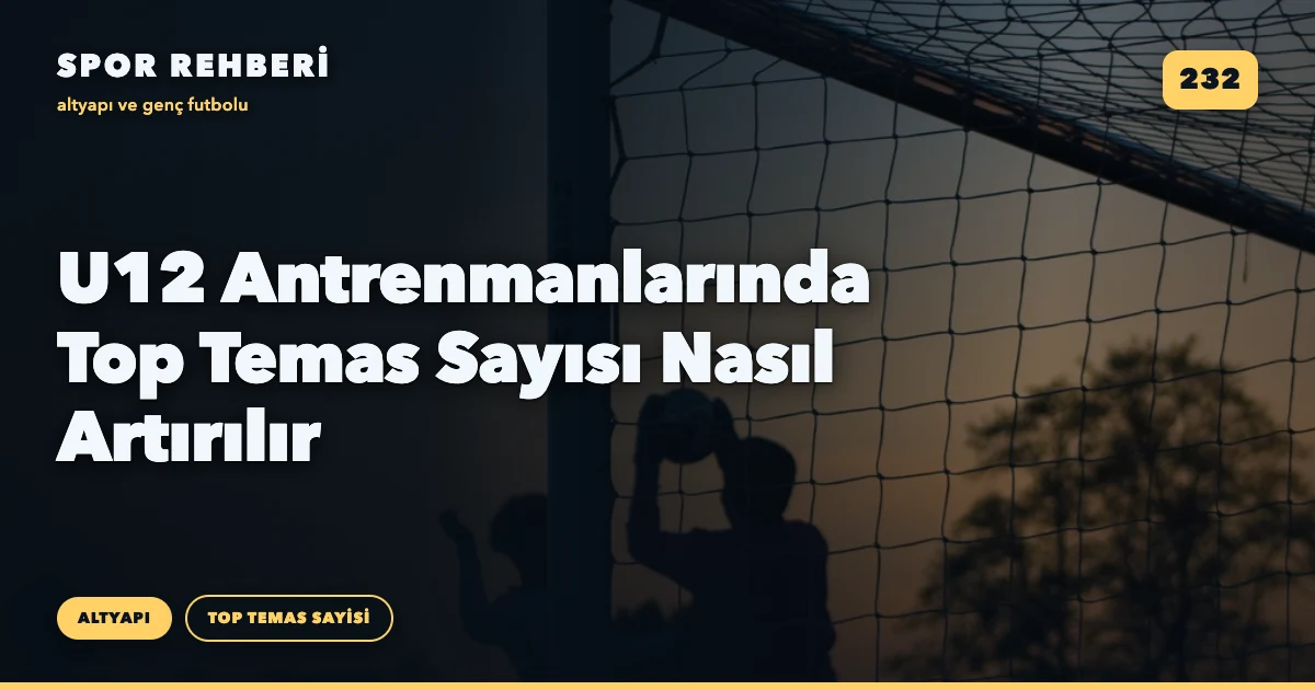 U12 Antrenmanlarında Top Temas Sayısı Nasıl Artırılır