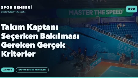 Takım Kaptanı Seçerken Bakılması Gereken Gerçek Kriterler