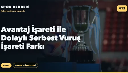 Avantaj İşareti ile Dolaylı Serbest Vuruş İşareti Farkı