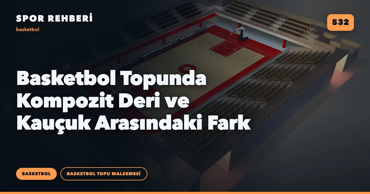 Basketbol Topunda Kompozit Deri ve Kauçuk Arasındaki Fark
