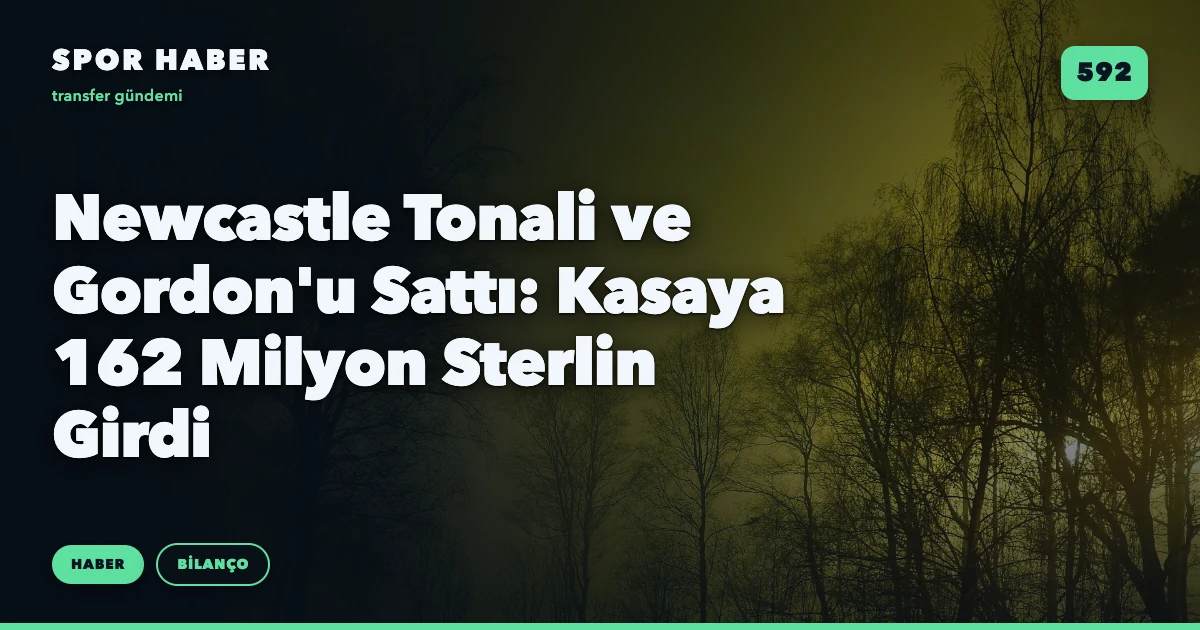 Newcastle Tonali ve Gordon'u Sattı: Kasaya 162 Milyon Sterlin Girdi