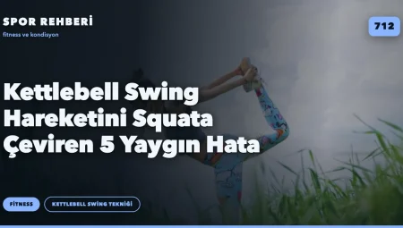 Kettlebell Swing Hareketini Squata Çeviren 5 Yaygın Hata